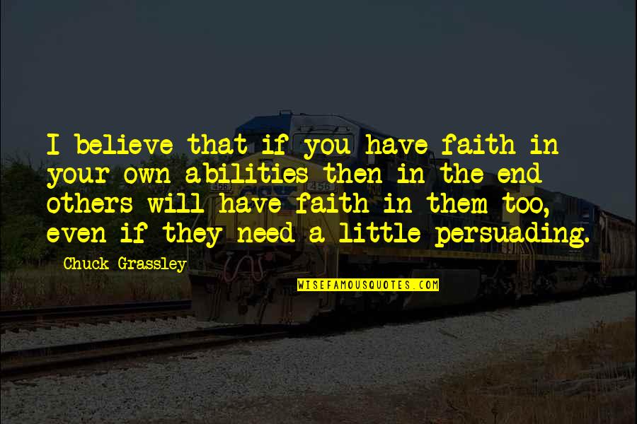 From Have A Little Faith Quotes By Chuck Grassley: I believe that if you have faith in From Have A Little Faith Quotes By Chuck Grassley: I believe that if you have faith in