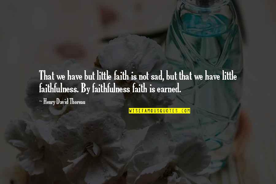 From Have A Little Faith Quotes By Henry David Thoreau: That we have but little faith is not From Have A Little Faith Quotes By Henry David Thoreau: That we have but little faith is not
