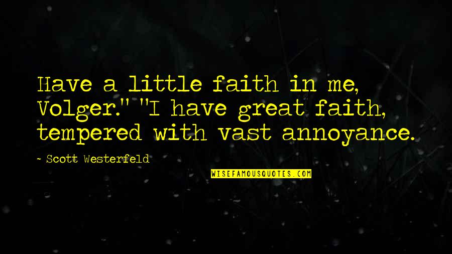 From Have A Little Faith Quotes By Scott Westerfeld: Have a little faith in me, Volger." "I From Have A Little Faith Quotes By Scott Westerfeld: Have a little faith in me, Volger." "I