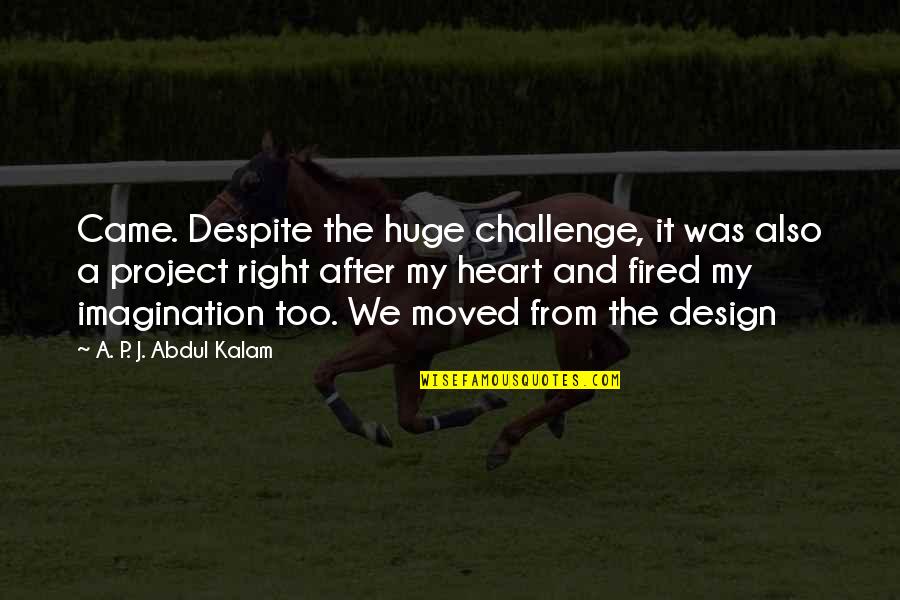 From Heart Quotes By A. P. J. Abdul Kalam: Came. Despite the huge challenge, it was also From Heart Quotes By A. P. J. Abdul Kalam: Came. Despite the huge challenge, it was also