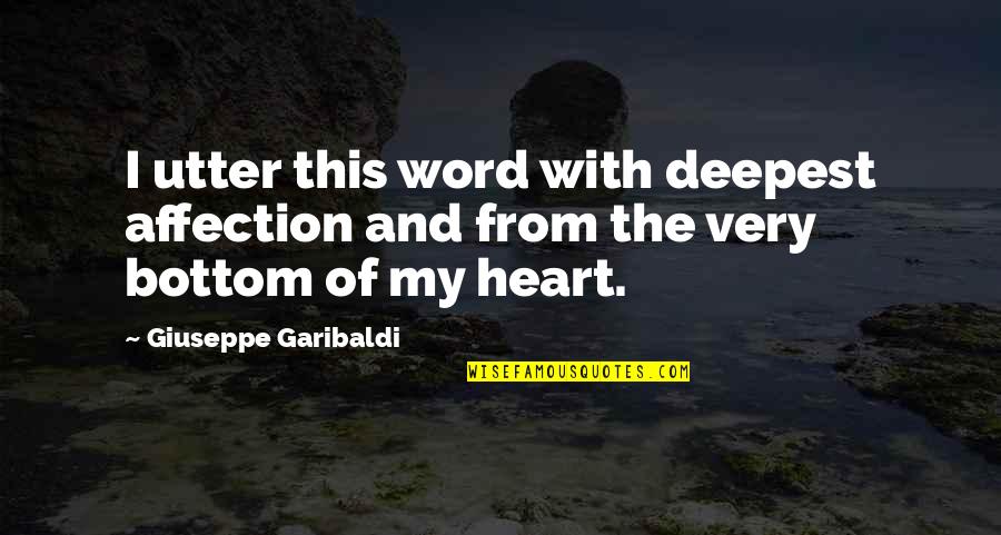 From Heart Quotes By Giuseppe Garibaldi: I utter this word with deepest affection and From Heart Quotes By Giuseppe Garibaldi: I utter this word with deepest affection and