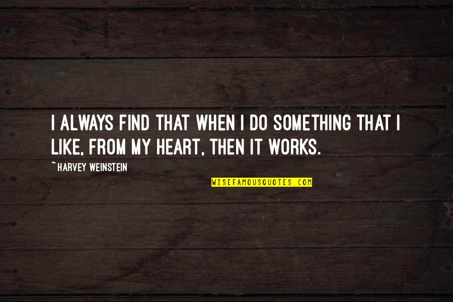 From Heart Quotes By Harvey Weinstein: I always find that when I do something From Heart Quotes By Harvey Weinstein: I always find that when I do something