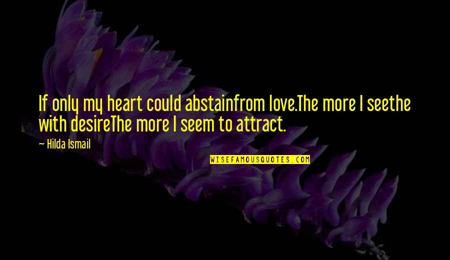 From Heart Quotes By Hilda Ismail: If only my heart could abstainfrom love.The more From Heart Quotes By Hilda Ismail: If only my heart could abstainfrom love.The more