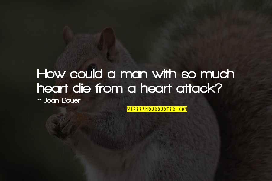 From Heart Quotes By Joan Bauer: How could a man with so much heart