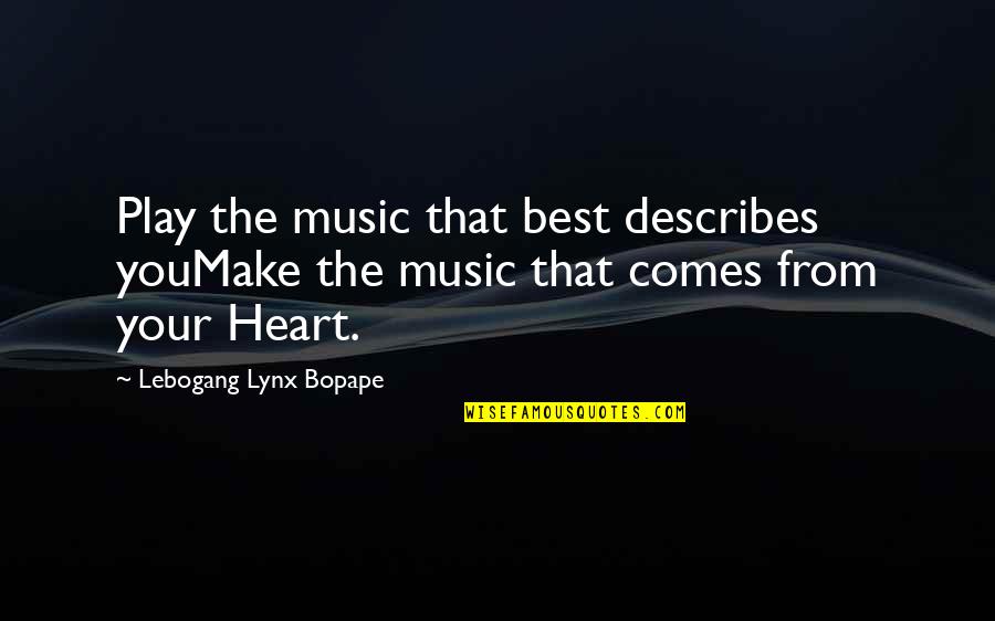 From Heart Quotes By Lebogang Lynx Bopape: Play the music that best describes youMake the From Heart Quotes By Lebogang Lynx Bopape: Play the music that best describes youMake the