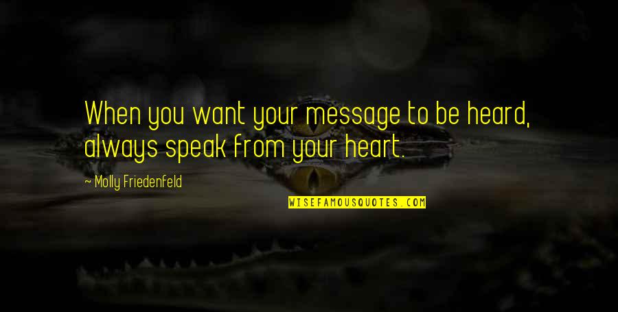 From Heart To Heart Quotes By Molly Friedenfeld: When you want your message to be heard,