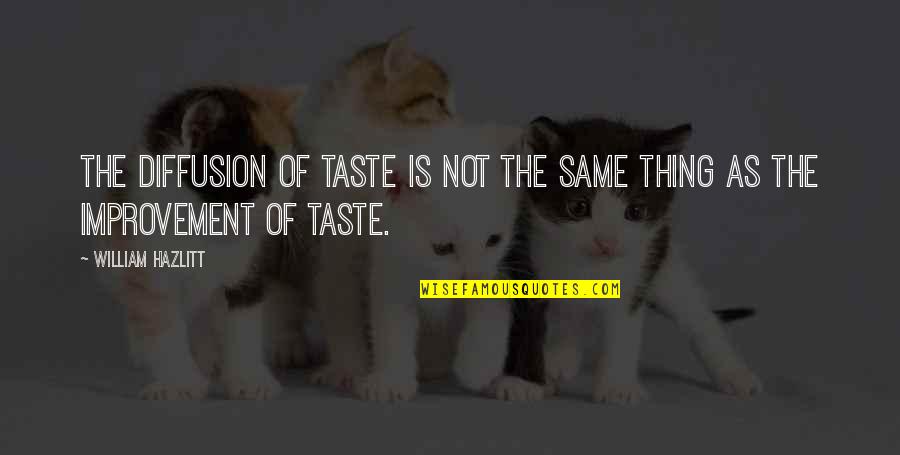 From Here To Eternity Book Quotes By William Hazlitt: The diffusion of taste is not the same