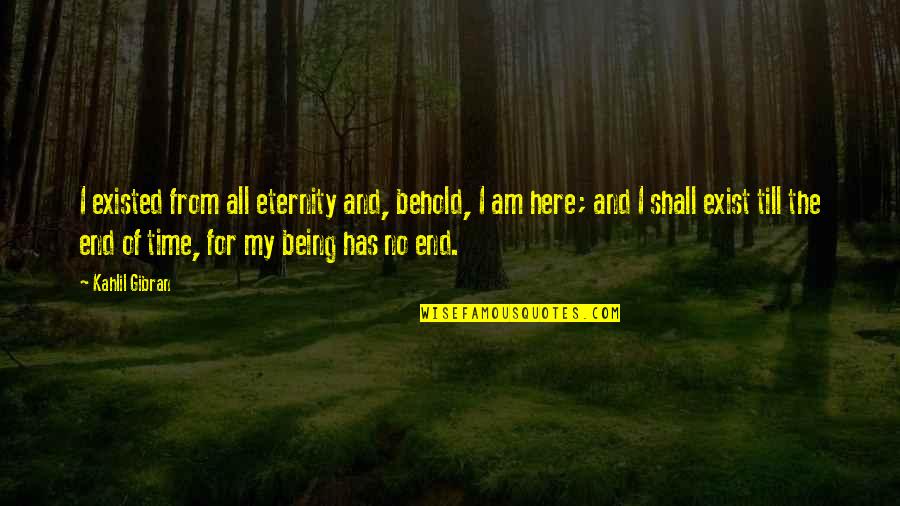 From Here To Eternity Quotes By Kahlil Gibran: I existed from all eternity and, behold, I