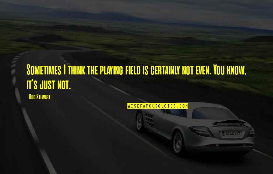 From Here To Eternity Quotes By Rod Stewart: Sometimes I think the playing field is certainly
