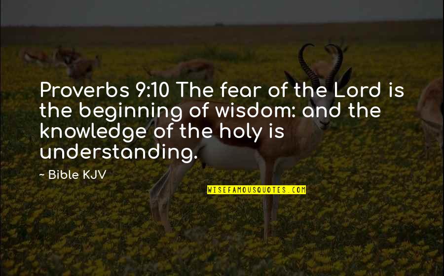 From Knowledge Of The Holy Quotes By Bible KJV: Proverbs 9:10 The fear of the Lord is