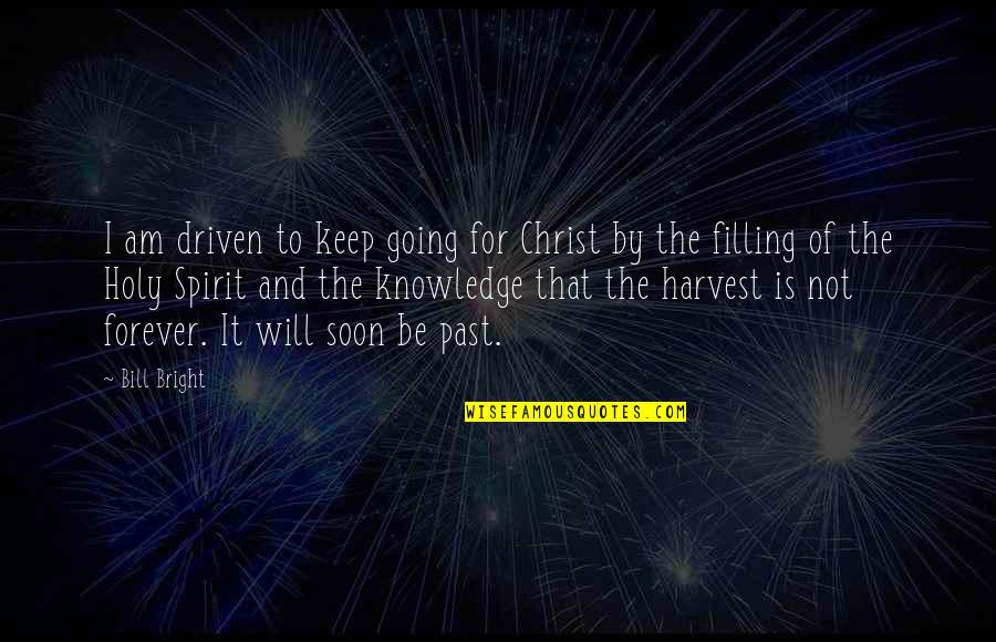 From Knowledge Of The Holy Quotes By Bill Bright: I am driven to keep going for Christ