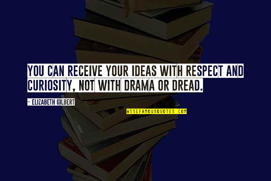 From Knowledge Of The Holy Quotes By Elizabeth Gilbert: You can receive your ideas with respect and