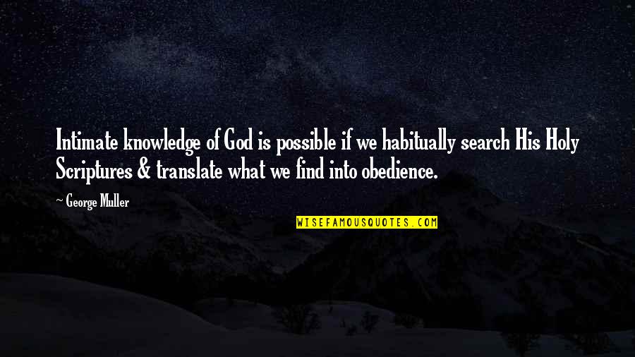 From Knowledge Of The Holy Quotes By George Muller: Intimate knowledge of God is possible if we