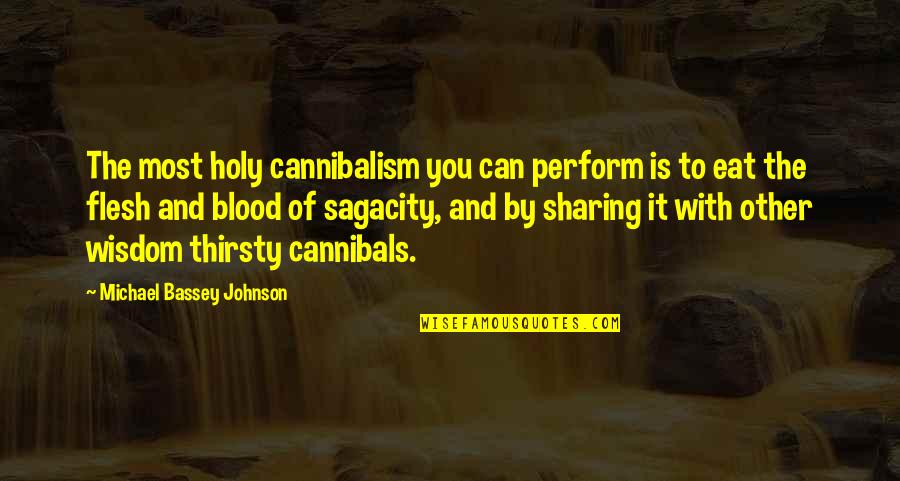 From Knowledge Of The Holy Quotes By Michael Bassey Johnson: The most holy cannibalism you can perform is