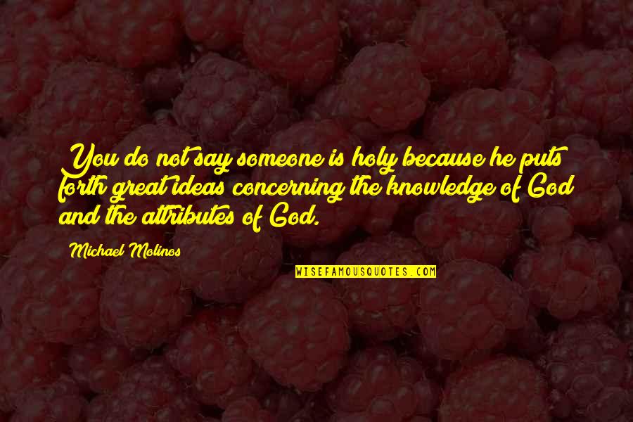 From Knowledge Of The Holy Quotes By Michael Molinos: You do not say someone is holy because