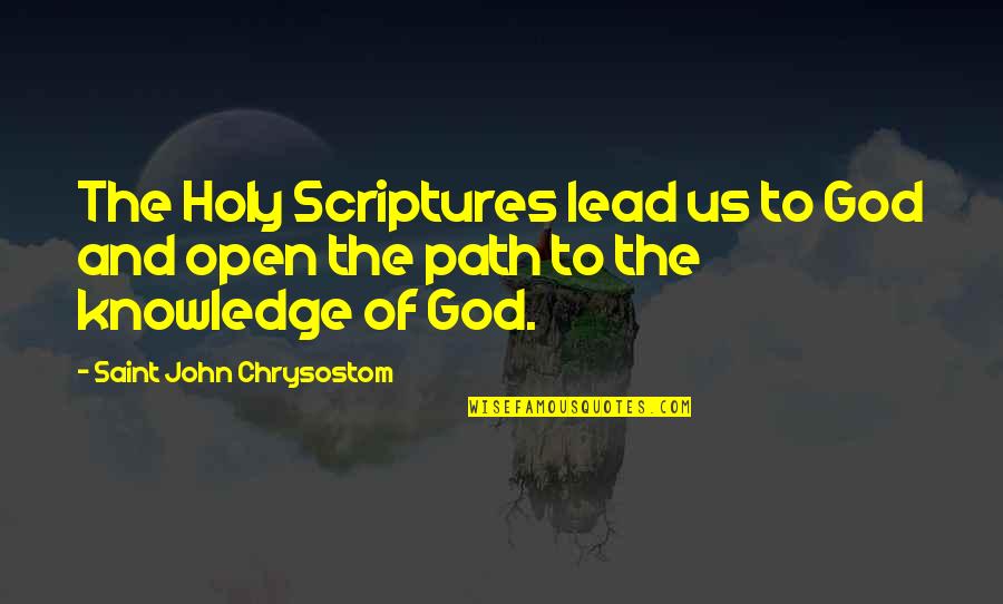 From Knowledge Of The Holy Quotes By Saint John Chrysostom: The Holy Scriptures lead us to God and