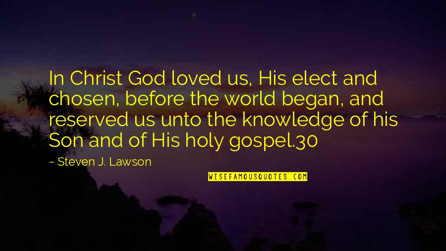 From Knowledge Of The Holy Quotes By Steven J. Lawson: In Christ God loved us, His elect and