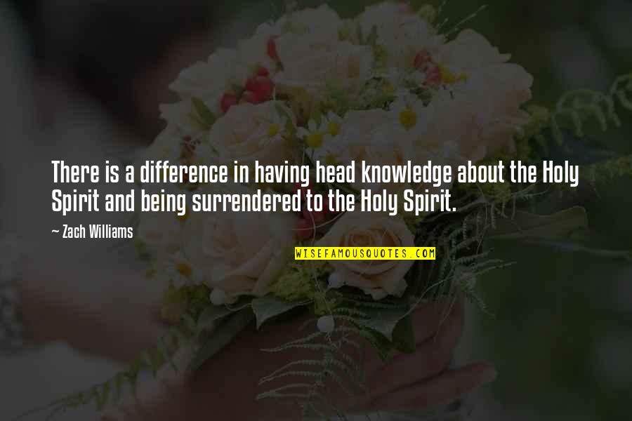 From Knowledge Of The Holy Quotes By Zach Williams: There is a difference in having head knowledge