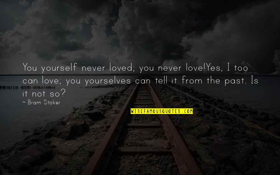 From Love Quotes By Bram Stoker: You yourself never loved; you never love!Yes, I