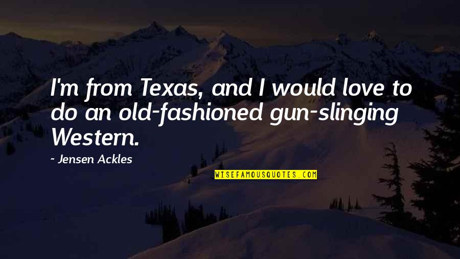 From Love Quotes By Jensen Ackles: I'm from Texas, and I would love to