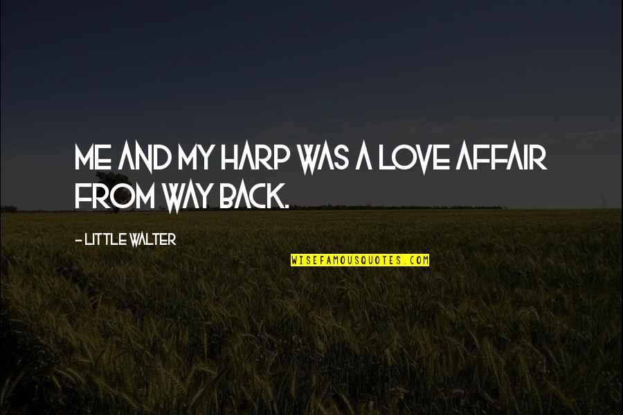 From Love Quotes By Little Walter: Me and my harp was a love affair