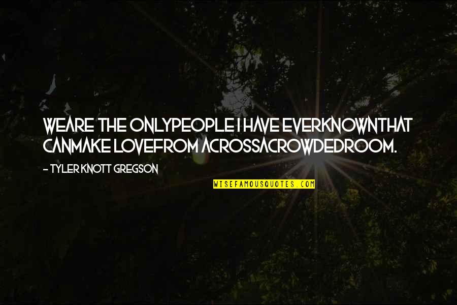 From Love Quotes By Tyler Knott Gregson: Weare the onlypeople I have everknownthat canmake lovefrom