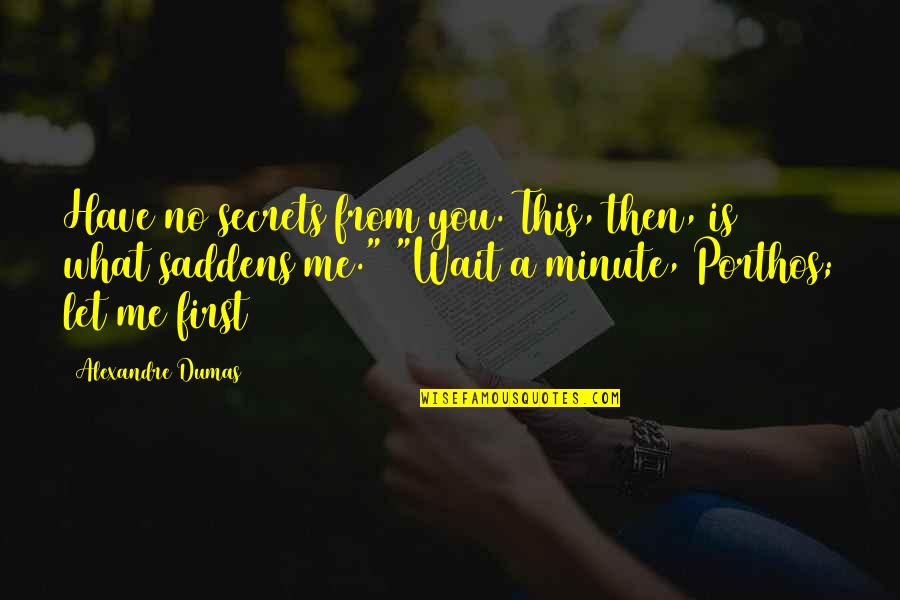 From Me Quotes By Alexandre Dumas: Have no secrets from you. This, then, is