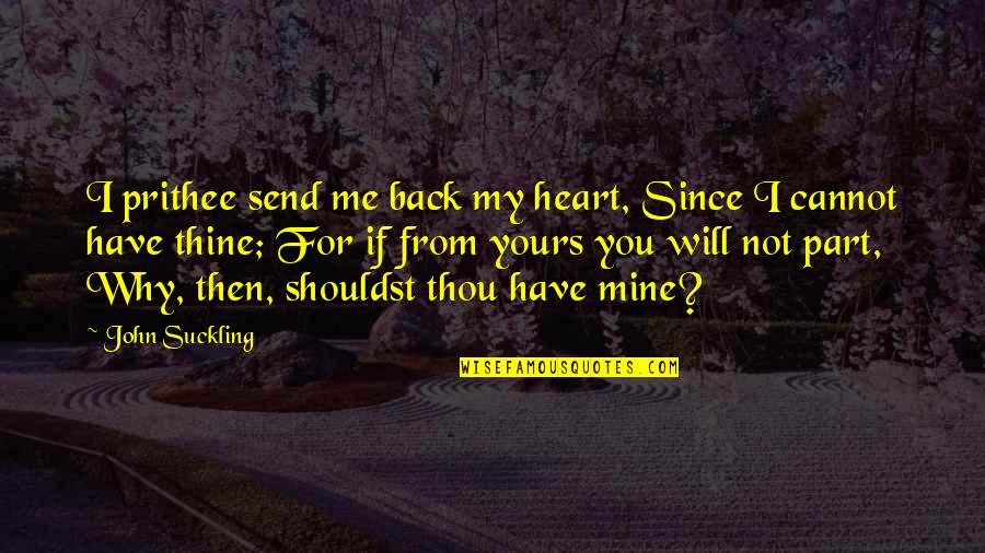 From Me Quotes By John Suckling: I prithee send me back my heart, Since