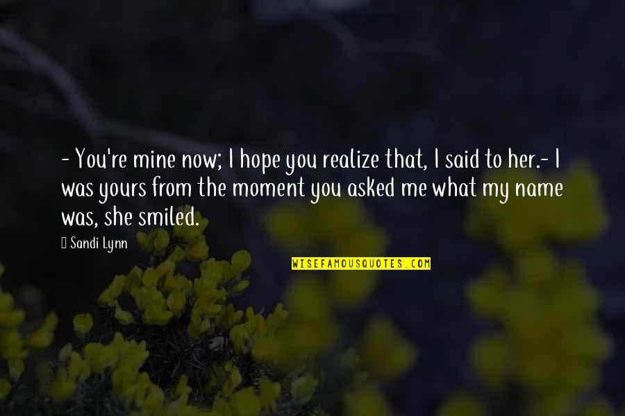 From Me Quotes By Sandi Lynn: - You're mine now; I hope you realize