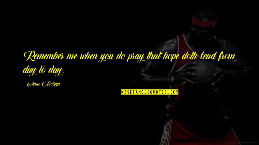 From Me To You Quotes By Anne Boleyn: Remember me when you do pray that hope