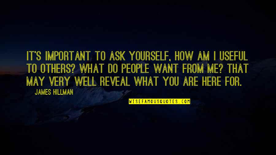 From Me To You Quotes By James Hillman: It's important to ask yourself, How am I