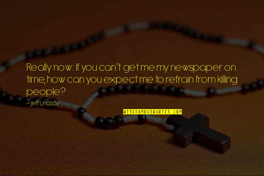 From Me To You Quotes By Jeff Lindsay: Really now: If you can't get me my From Me To You Quotes By Jeff Lindsay: Really now: If you can't get me my