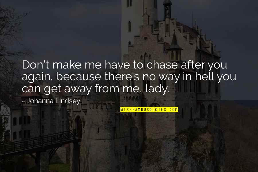From Me To You Quotes By Johanna Lindsey: Don't make me have to chase after you
