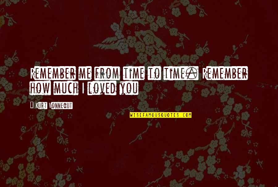 From Me To You Quotes By Kurt Vonnegut: Remember me from time to time. Remember how