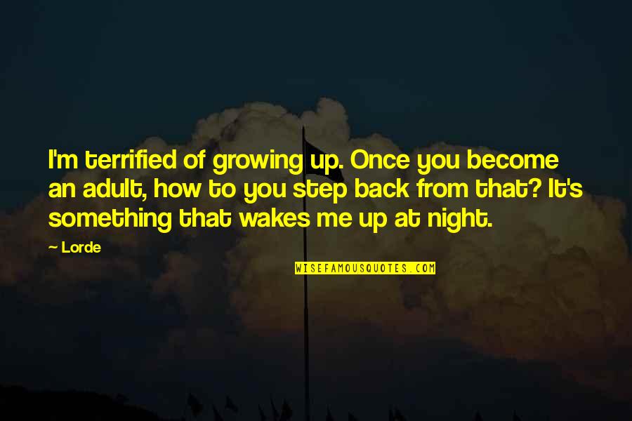 From Me To You Quotes By Lorde: I'm terrified of growing up. Once you become