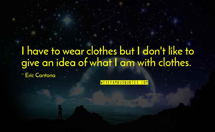 From Monte Carlo Quotes By Eric Cantona: I have to wear clothes but I don't