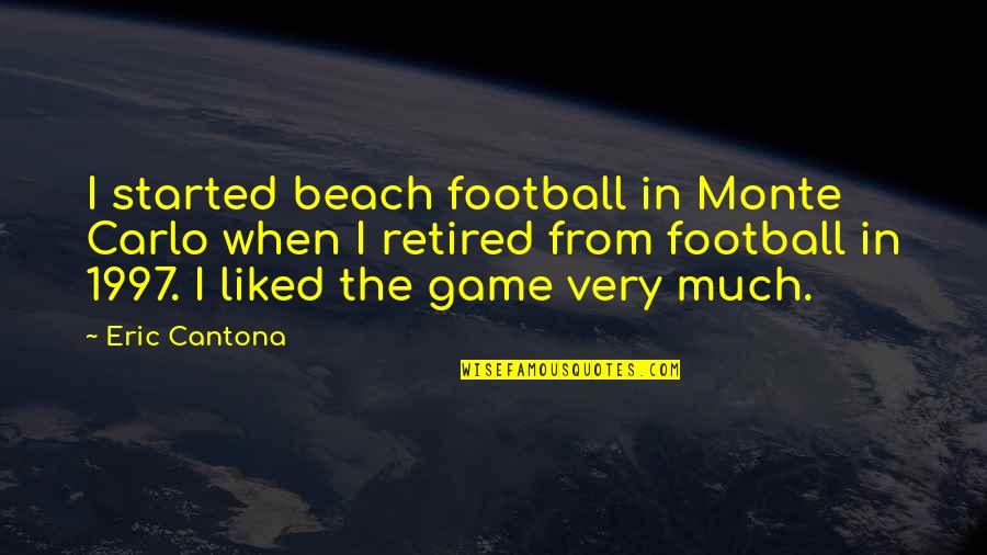 From Monte Carlo Quotes By Eric Cantona: I started beach football in Monte Carlo when