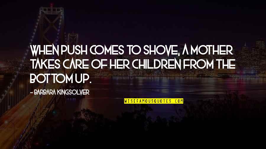From Mother Quotes By Barbara Kingsolver: When push comes to shove, a mother takes From Mother Quotes By Barbara Kingsolver: When push comes to shove, a mother takes
