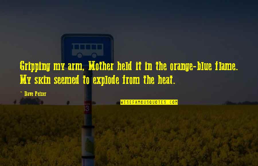From Mother Quotes By Dave Pelzer: Gripping my arm, Mother held it in the From Mother Quotes By Dave Pelzer: Gripping my arm, Mother held it in the