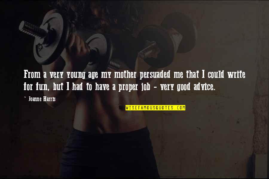From Mother Quotes By Joanne Harris: From a very young age my mother persuaded From Mother Quotes By Joanne Harris: From a very young age my mother persuaded