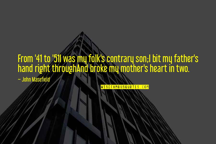 From Mother Quotes By John Masefield: From '41 to '51I was my folk's contrary From Mother Quotes By John Masefield: From '41 to '51I was my folk's contrary