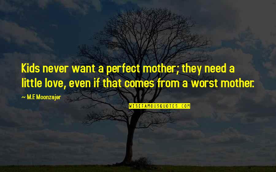 From Mother Quotes By M.F. Moonzajer: Kids never want a perfect mother; they need From Mother Quotes By M.F. Moonzajer: Kids never want a perfect mother; they need