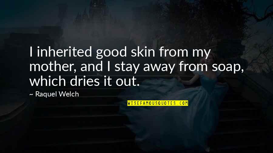 From Mother Quotes By Raquel Welch: I inherited good skin from my mother, and
