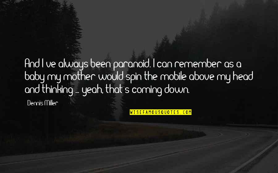 From Mother To Baby Quotes By Dennis Miller: And I've always been paranoid. I can remember