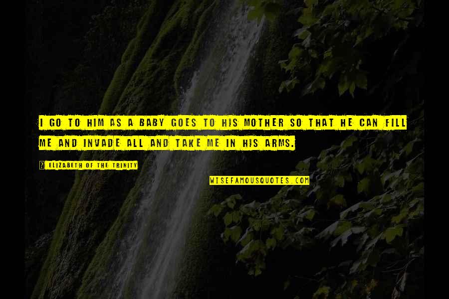 From Mother To Baby Quotes By Elizabeth Of The Trinity: I go to him as a baby goes