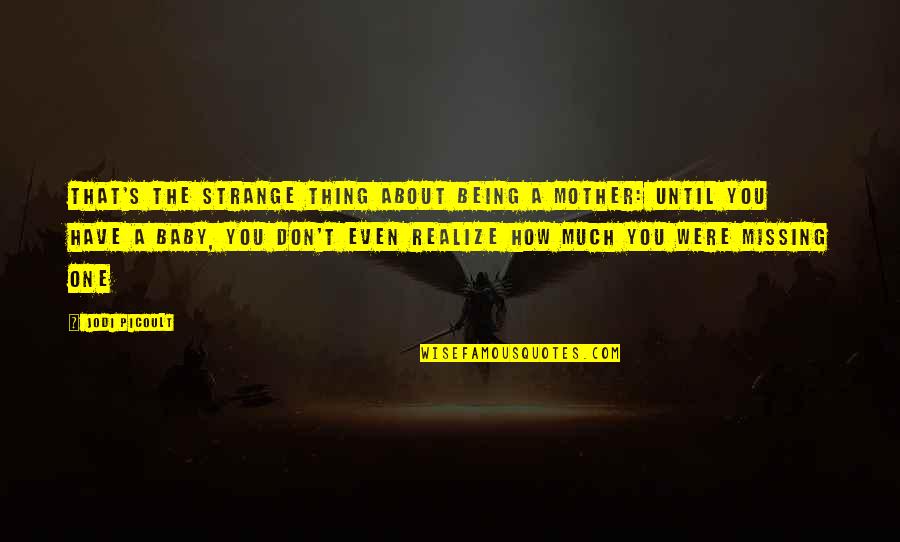 From Mother To Baby Quotes By Jodi Picoult: That's the strange thing about being a mother: