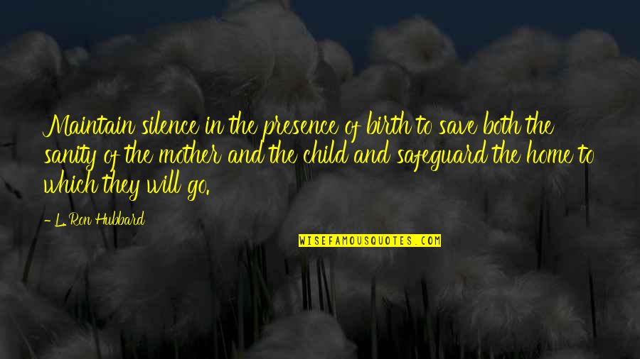 From Mother To Baby Quotes By L. Ron Hubbard: Maintain silence in the presence of birth to