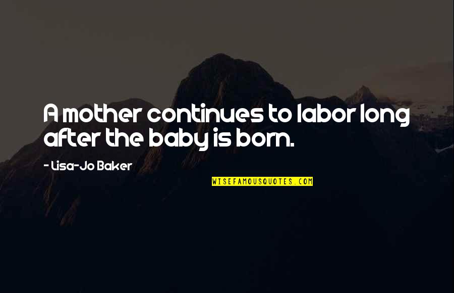 From Mother To Baby Quotes By Lisa-Jo Baker: A mother continues to labor long after the