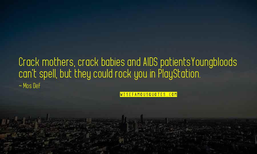 From Mother To Baby Quotes By Mos Def: Crack mothers, crack babies and AIDS patientsYoungbloods can't