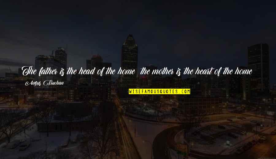 From Mother To Father Quotes By Angus Buchan: The father is the head of the home;